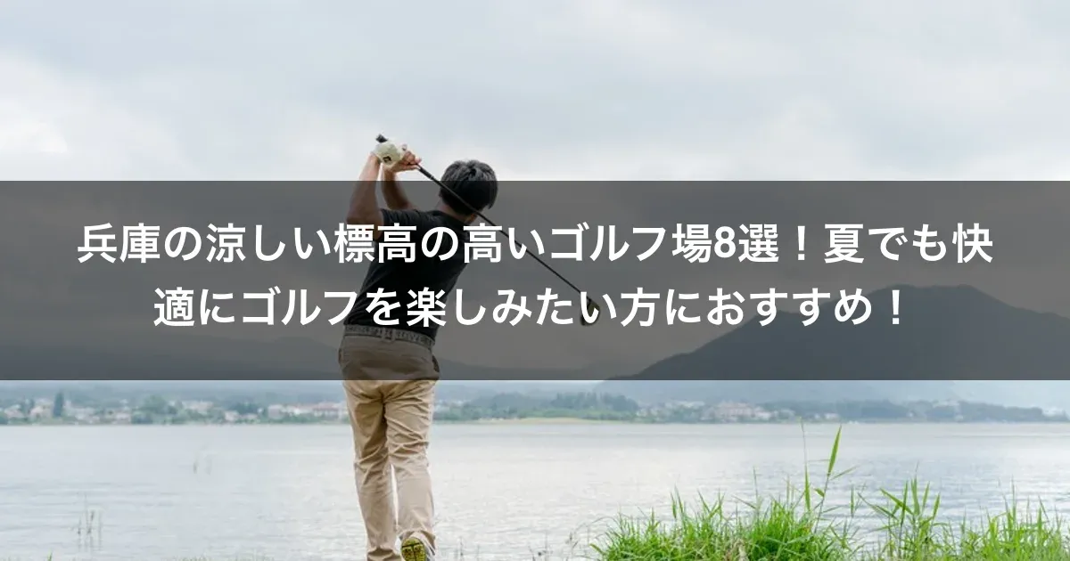 兵庫の涼しい標高の高いゴルフ場8選！夏でも快適にゴルフを楽しみたい方におすすめ！