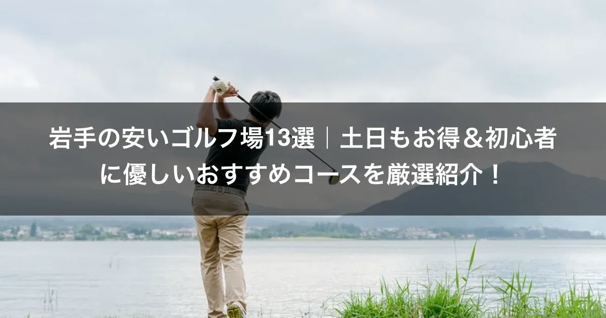 岩手の安いゴルフ場13選｜土日もお得＆初心者に優しいおすすめコースを厳選紹介！