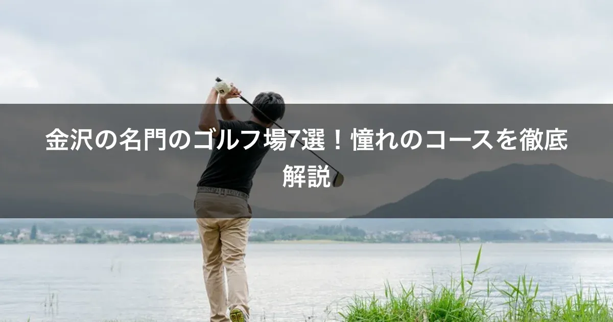 金沢の名門のゴルフ場7選！憧れのコースを徹底解説