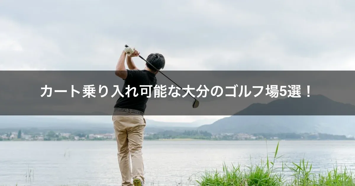 カート乗り入れ可能な大分のゴルフ場5選！