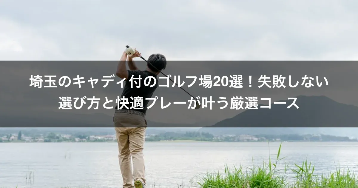 埼玉のキャディ付のゴルフ場20選！失敗しない選び方と快適プレーが叶う厳選コース