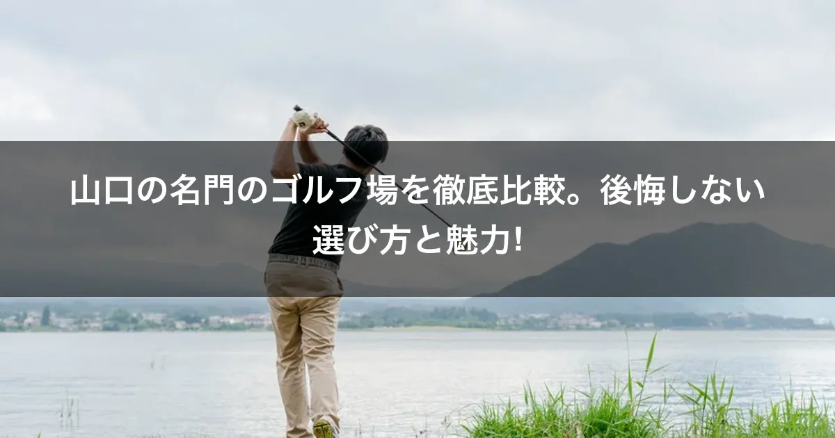 山口の名門のゴルフ場を徹底比較。後悔しない選び方と魅力!